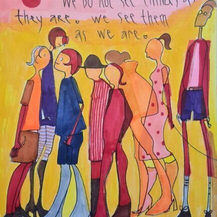 "We do not see things as they are,we see them as we are"